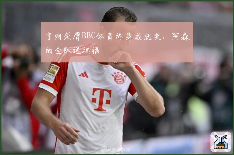 亨利荣膺BBC体育终身成就奖，阿森纳全队送祝福